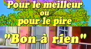 Pour le meilleur ou pour le pire : Bon � rien - For Better or for Worse: The Good-for-Nothing